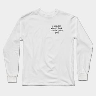 I wonder what i look like in your eyes Long Sleeve T-Shirt